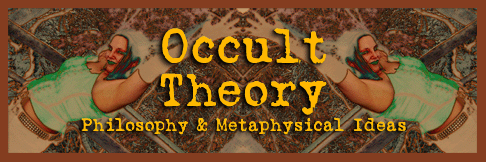 Occult Theory - Philosophy and Metaphysical Ideas